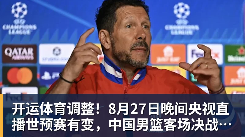 开运体育调整!8月27日晚间央视直播世预赛有变,中国男篮客场决战东道主