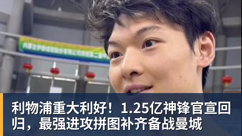 利物浦重大利好！1.25亿神锋官宣回归，最强进攻拼图补齐备战曼城