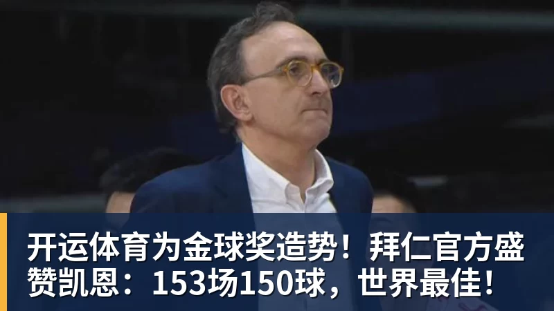 开运体育为金球奖造势！拜仁官方盛赞凯恩：153场150球，世界最佳！