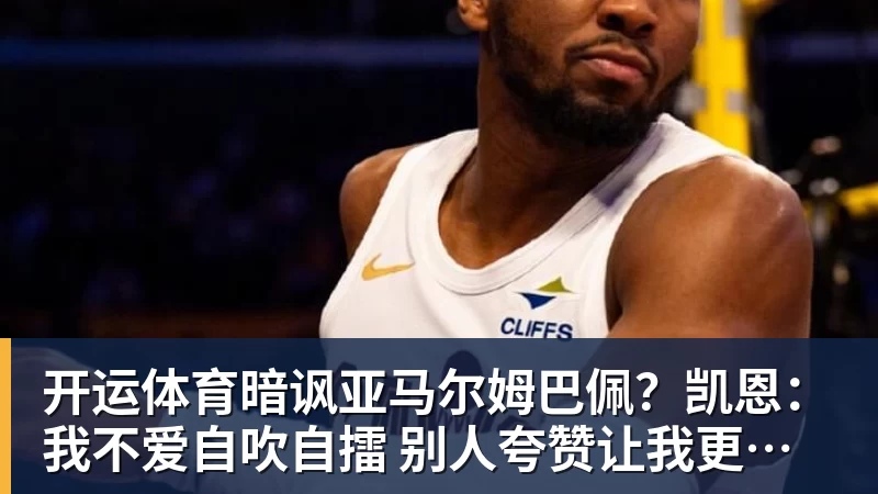 开运体育暗讽亚马尔姆巴佩？凯恩：我不爱自吹自擂 别人夸赞让我更有成就感