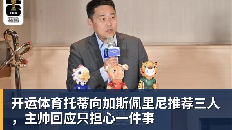 开运体育托蒂向加斯佩里尼推荐三人，主帅回应只担心一件事