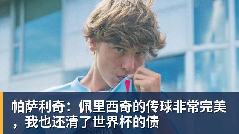 帕萨利奇：佩里西奇的传球非常完美，我也还清了世界杯的债