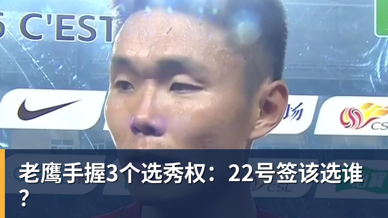 老鹰手握3个选秀权:22号签该选谁?